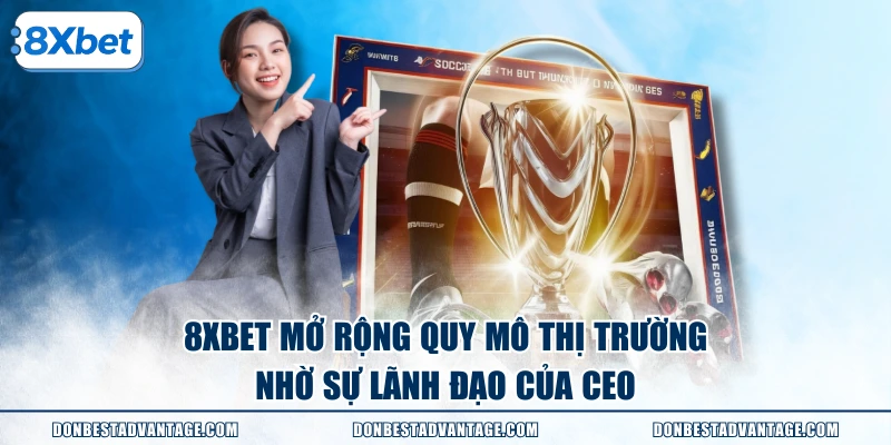 8XBET mở rộng quy mô thị trường nhờ sự lãnh đạo của CEO