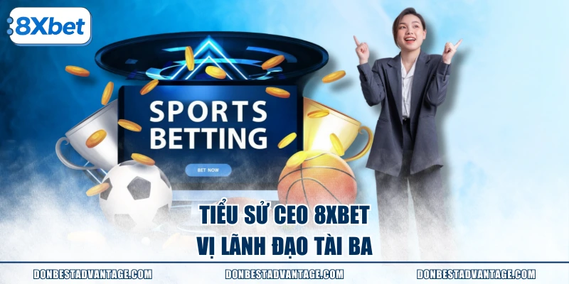 Tiểu sử CEO 8XBET - Vị lãnh đạo tài ba