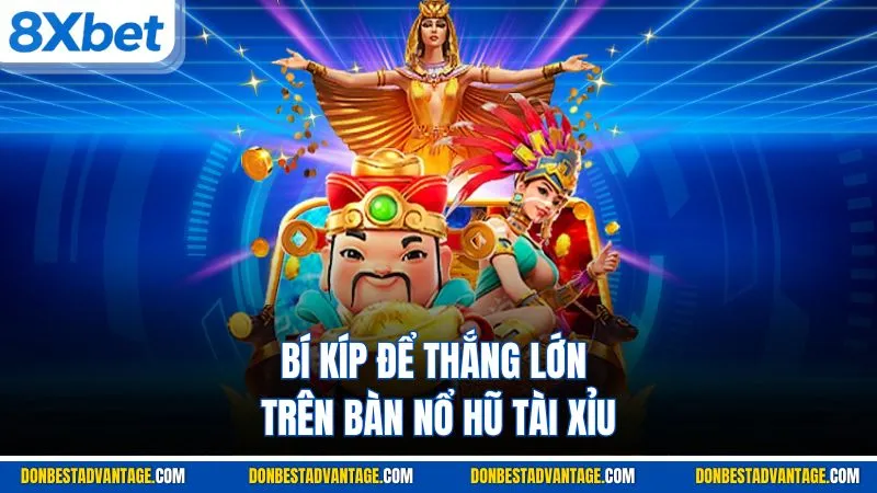 Bí kíp để thắng lớn trên bàn nổ hũ tài xỉu