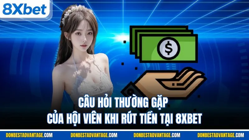 Câu hỏi thường gặp của hội viên khi rút tiền tại 8XBET