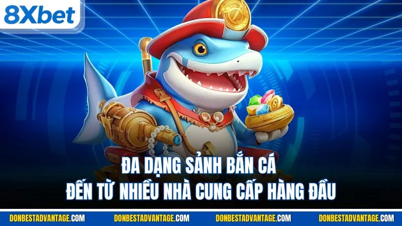 Đa dạng sảnh bắn cá đến từ nhiều nhà cung cấp hàng đầu