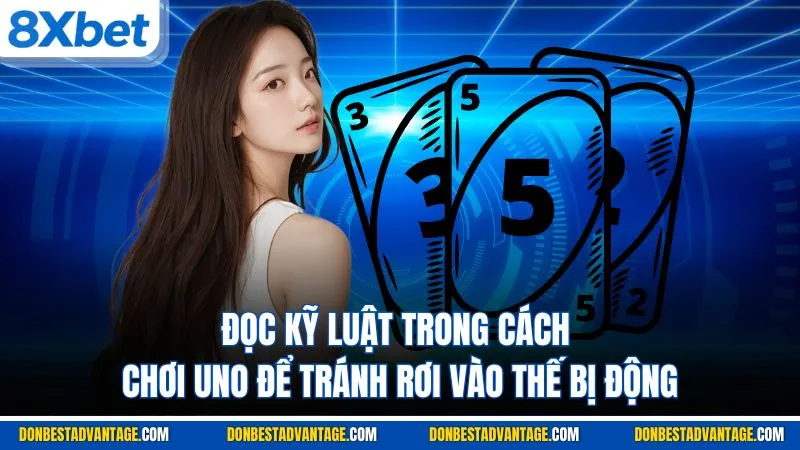 Đọc kỹ luật trong cách chơi Uno để tránh rơi vào thế bị động