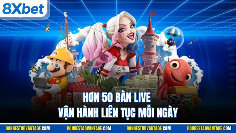 Hơn 50 bàn live vận hành liên tục mỗi ngày