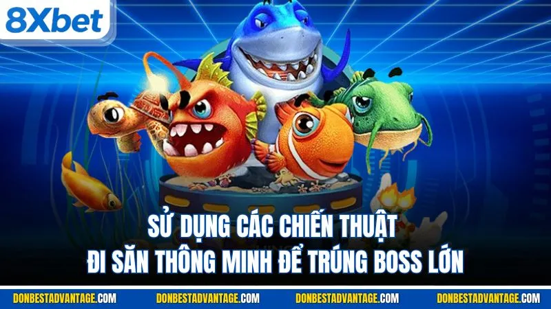Sử dụng các chiến thuật đi săn thông minh để trúng boss lớn