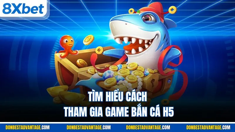 Tìm hiểu cách tham gia game bắn cá H5